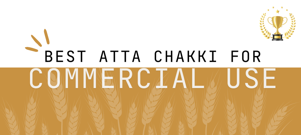 Máy Atta Chakki tốt nhất cho mục đích thương mại – Chọn máy nghiền bột và Atta Chakki thương mại phù hợp cho việc kinh doanh của bạn